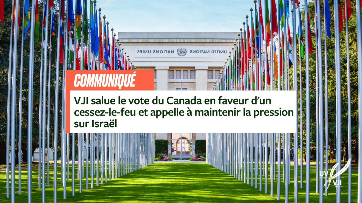 VJI salue le vote du Canada en faveur d’un cessez-le-feu et appelle à maintenir la pression sur Israël