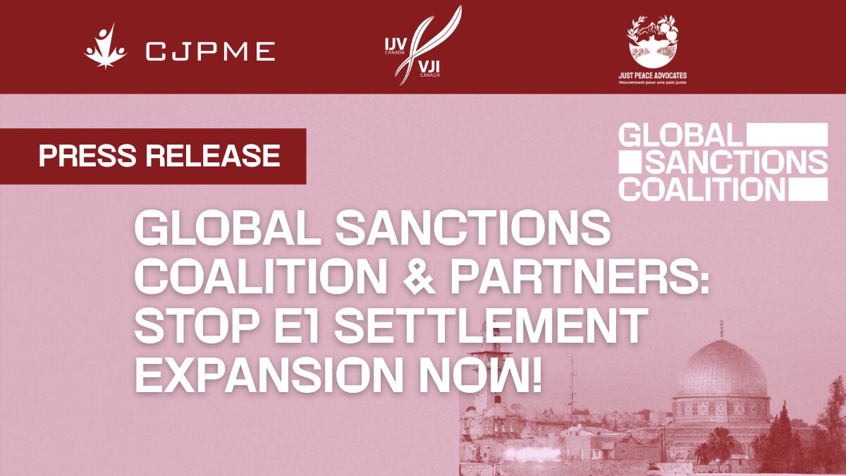 Canadian Organizations Call on Carney to Sanction Israel’s Illegal E1 Settlement Project 
